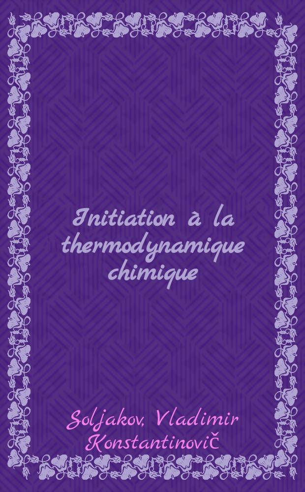 Initiation à la thermodynamique chimique : Trad. du russe ...
