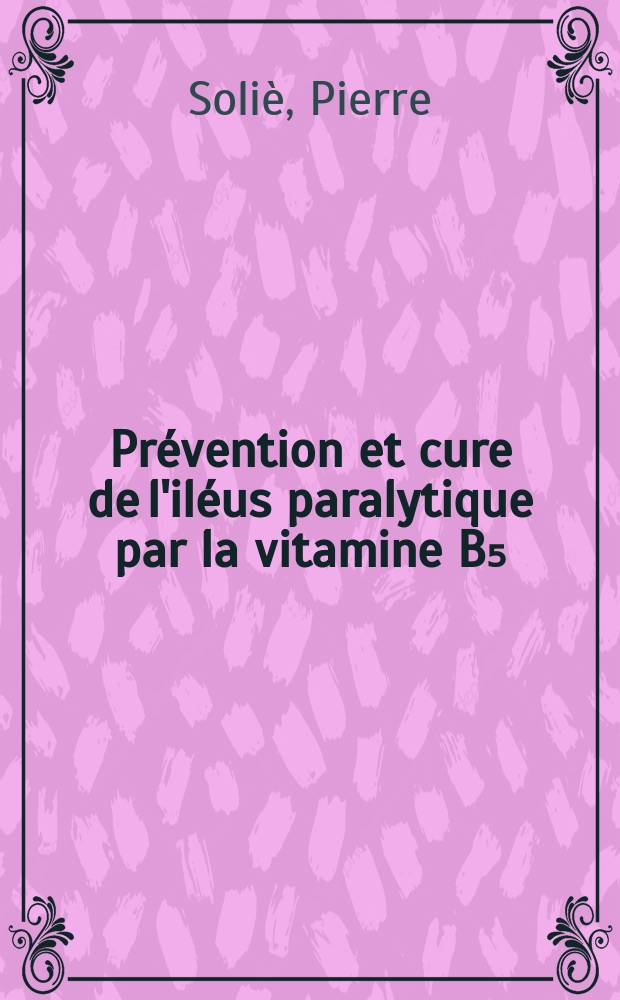 Prévention et cure de l'iléus paralytique par la vitamine B₅ (à propos de 41 observations) : Thèse pour le doctorat en méd. (Diplôme d'État)