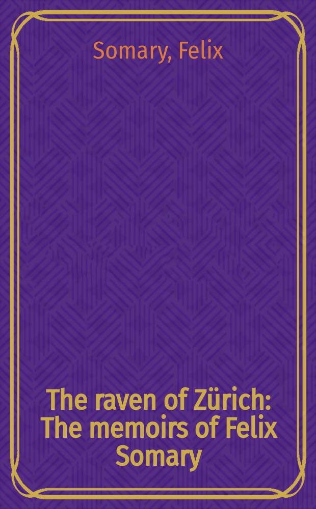 The raven of Zürich : The memoirs of Felix Somary