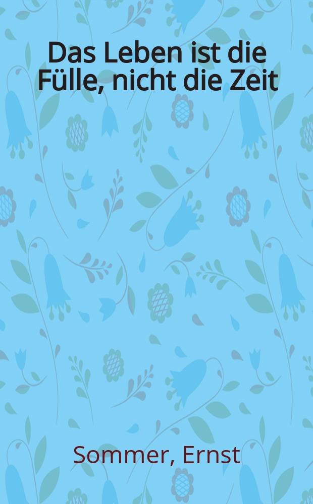 Das Leben ist die Fülle, nicht die Zeit : Eine Porträtstudie Ulrich von Huttens