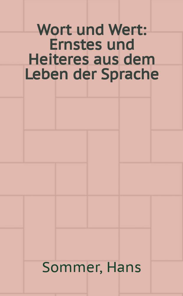 Wort und Wert : Ernstes und Heiteres aus dem Leben der Sprache
