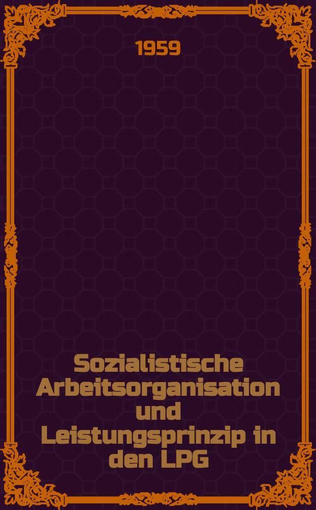 Sozialistische Arbeitsorganisation und Leistungsprinzip in den LPG