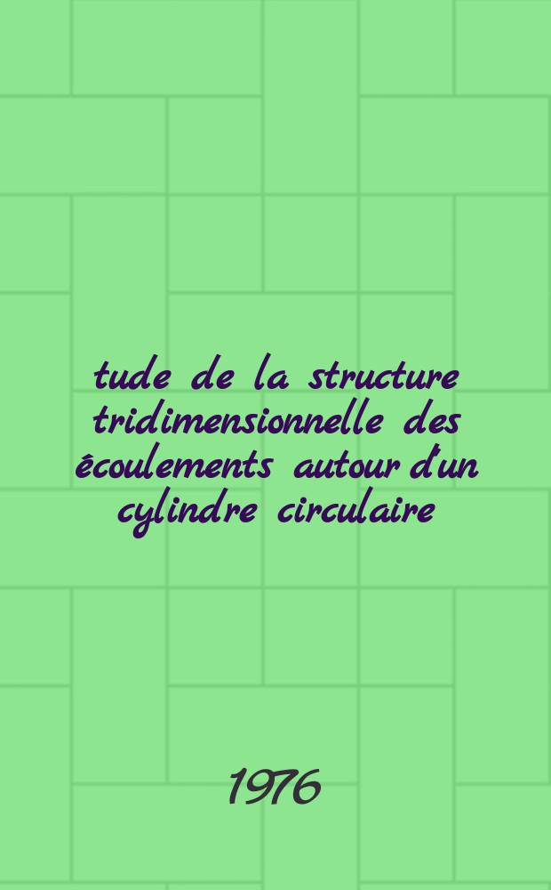 Étude de la structure tridimensionnelle des écoulements autour d'un cylindre circulaire : Thèse