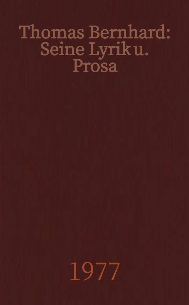 Thomas Bernhard : Seine Lyrik u. Prosa