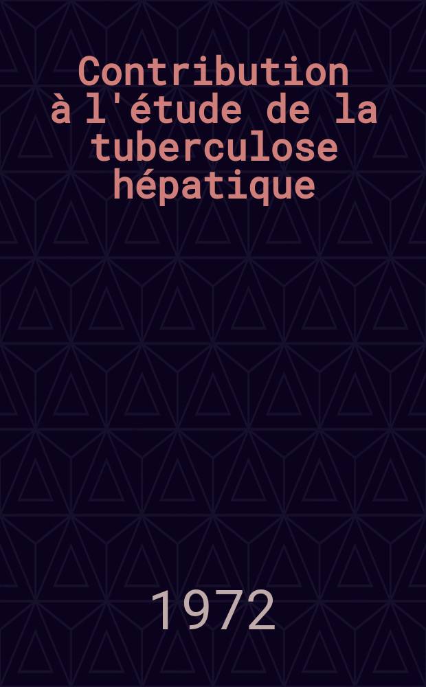 Contribution &agrave; l'&eacute;tude de la tuberculose h&eacute;patique : Th&egrave;se ..