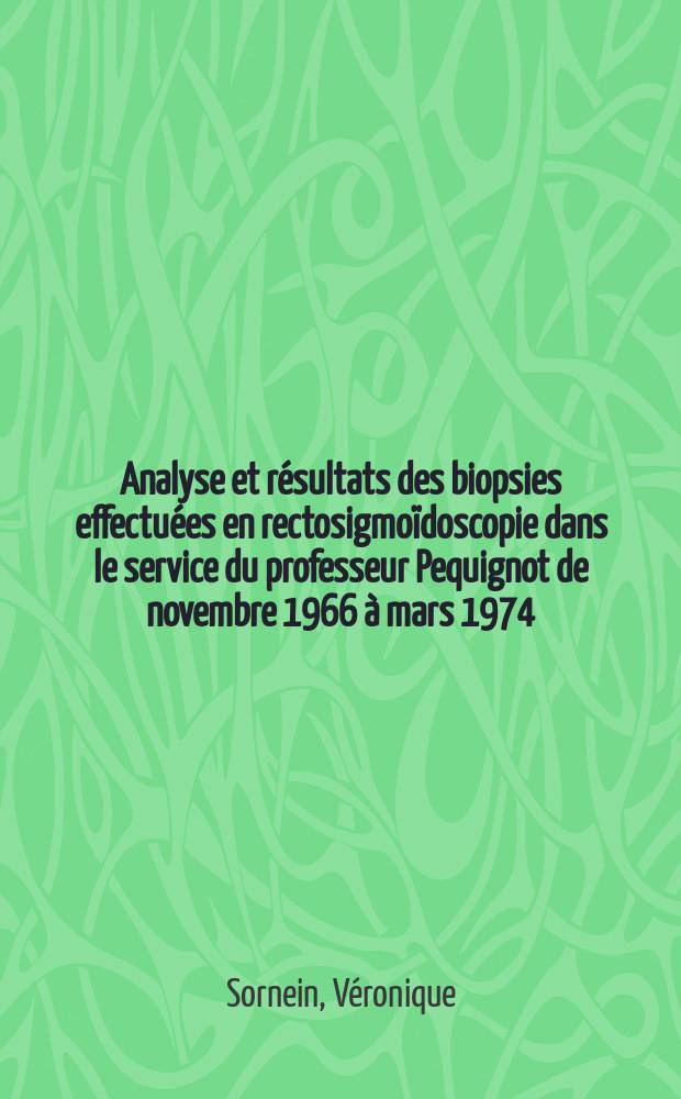 Analyse et résultats des biopsies effectuées en rectosigmoïdoscopie dans le service du professeur Pequignot de novembre 1966 à mars 1974 : Thèse ..