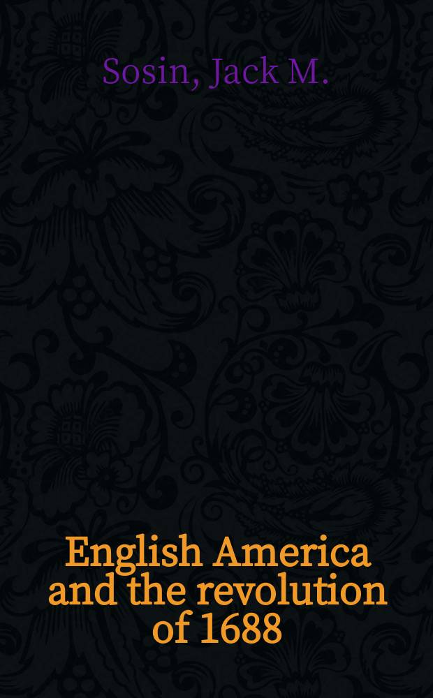 English America and the revolution of 1688 : Roy. administration a. the structure of provincial gov