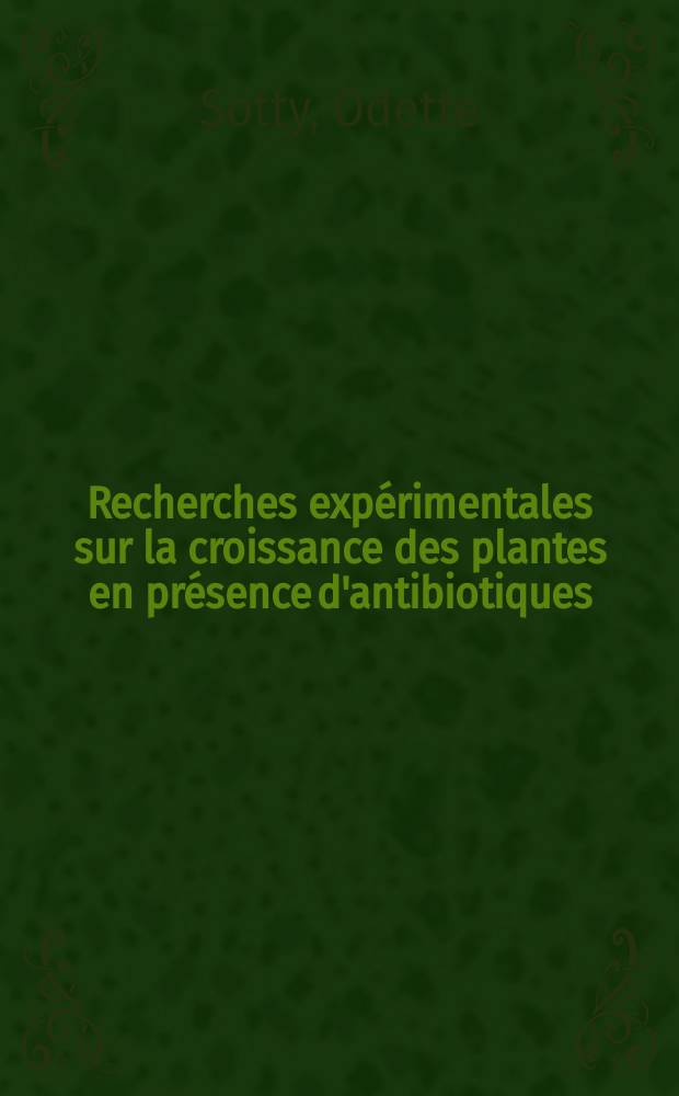 Recherches expérimentales sur la croissance des plantes en présence d'antibiotiques : Thèse pour le doctorat de l'Univ. de Lyon, section de pharmacie, ..