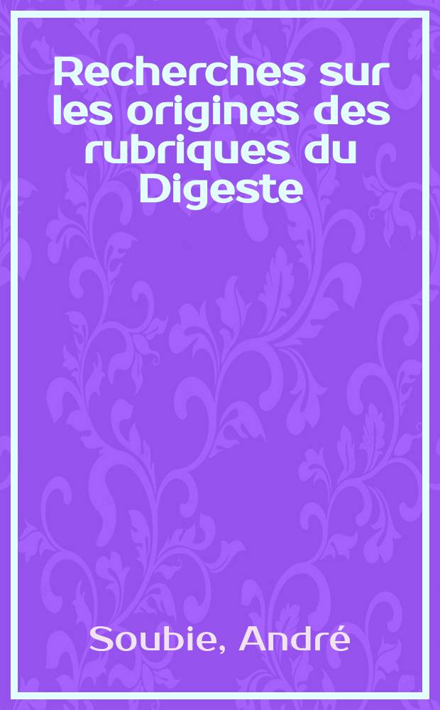 Recherches sur les origines des rubriques du Digeste