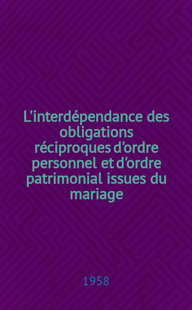 L'interdépendance des obligations réciproques d'ordre personnel et d'ordre patrimonial issues du mariage