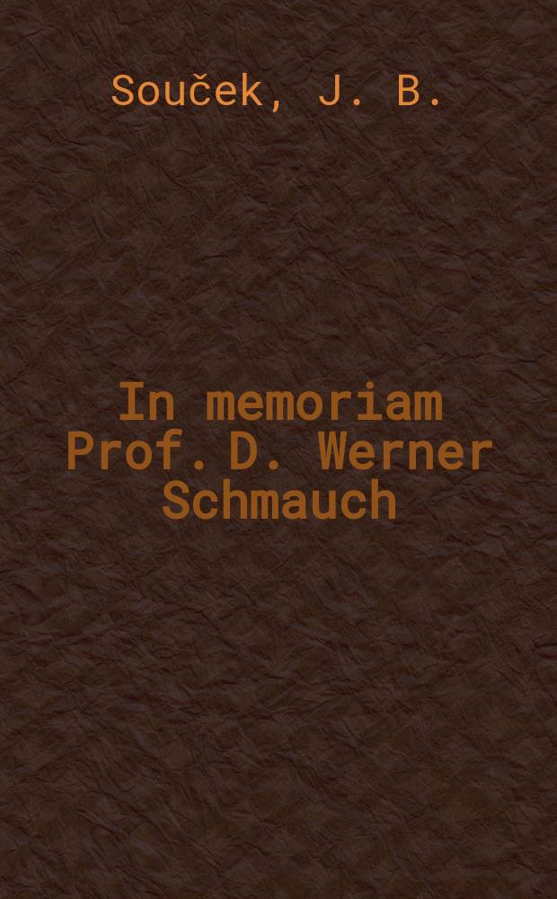 In memoriam Prof. D. Werner Schmauch : Sein Lebensweg und Lebenswerk : Gedenkrede, gehalten an der Ernst-Moritz-Arndt-Univ