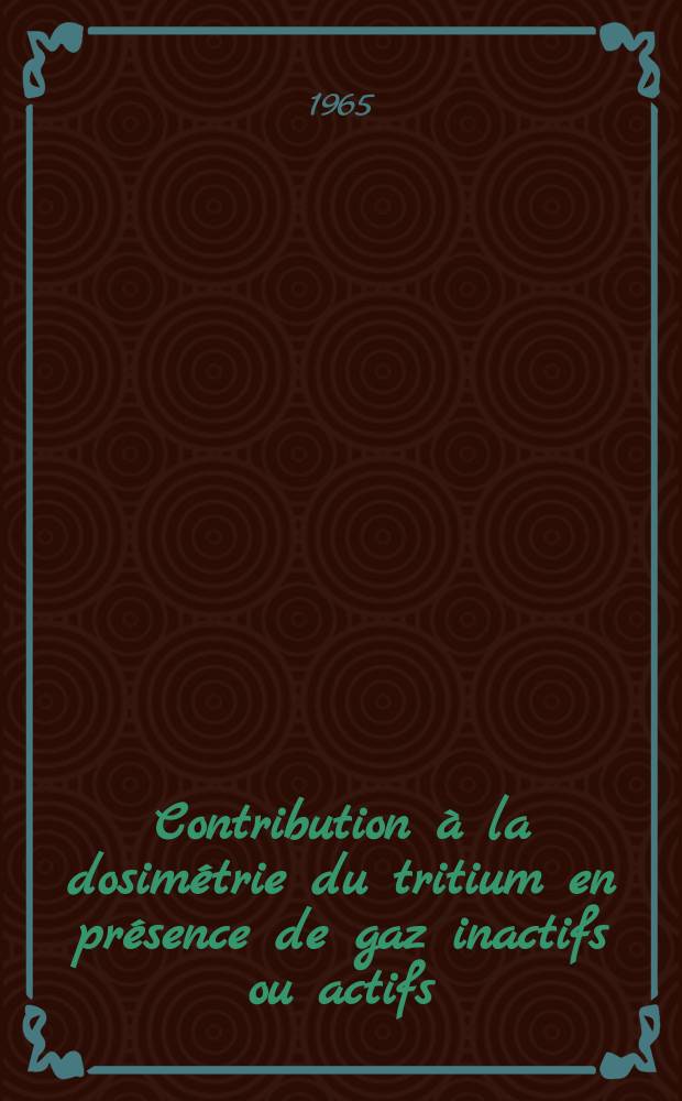 Contribution &agrave; la dosim&eacute;trie du tritium en pr&eacute;sence de gaz inactifs ou actifs: 1-re th&egrave;se; Propositions donn&eacute;es par la Facult&eacute;: 2-e th&egrave;se: Th&egrave;ses pr&eacute;sent&eacute;es &agrave; la Facult&eacute; des sciences de l'Univ. de Toulouse ... / par Georges Soudain ..