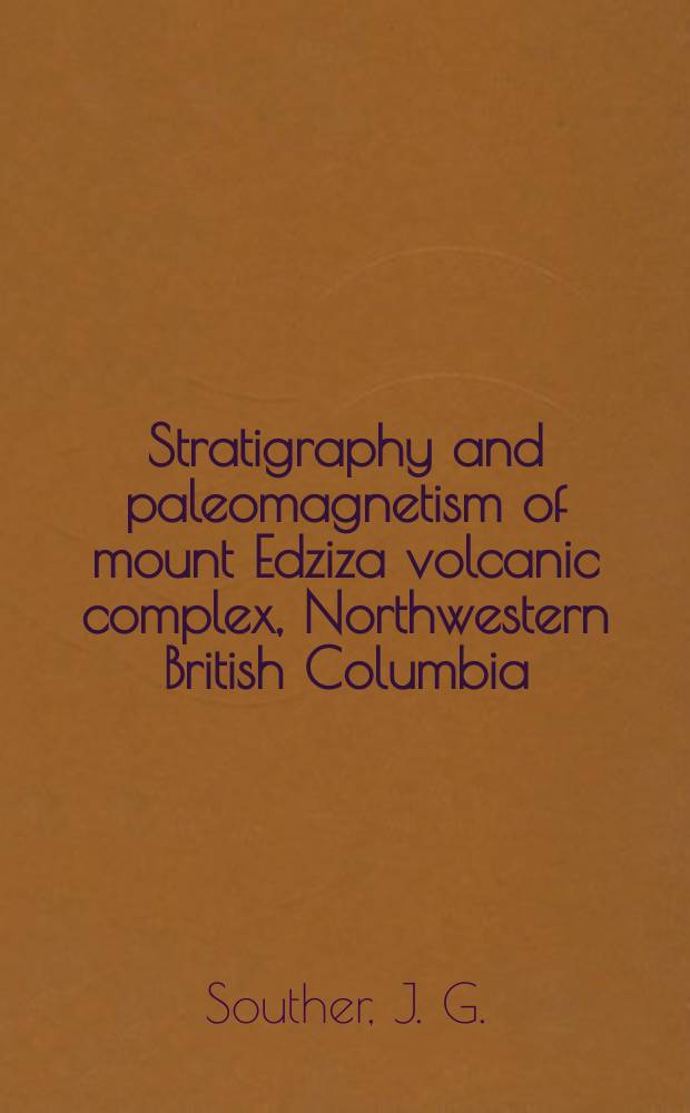 Stratigraphy and paleomagnetism of mount Edziza volcanic complex, Northwestern British Columbia