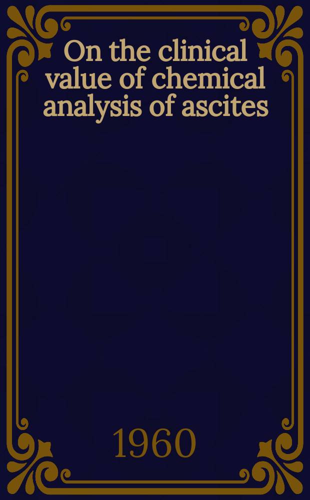 On the clinical value of chemical analysis of ascites : A study of the main proteins and some enzymes in ascites of differing etiology