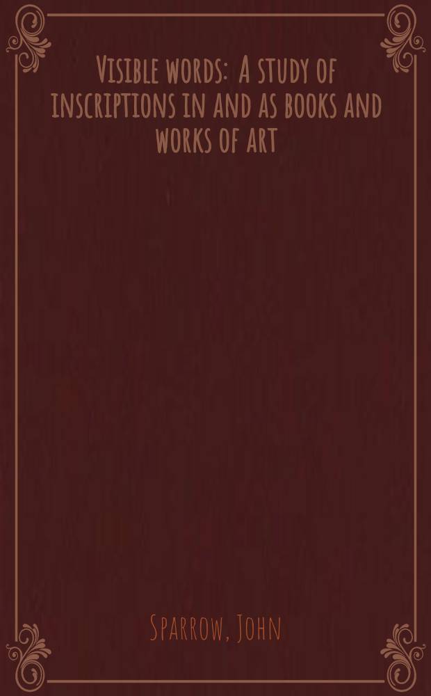 Visible words : A study of inscriptions in and as books and works of art