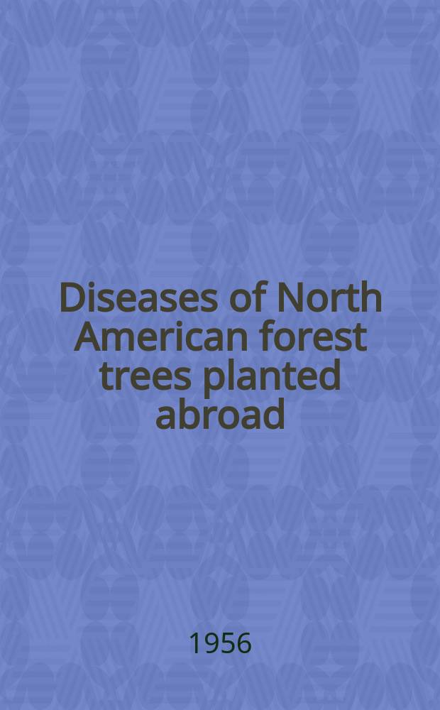 Diseases of North American forest trees planted abroad : An annotated list