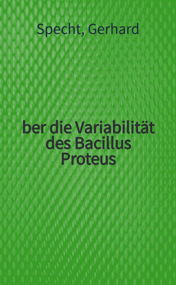 Über die Variabilität des Bacillus Proteus : Inaug.-Diss. ... der Medizinischen Fakultät zu Königsberg Pr