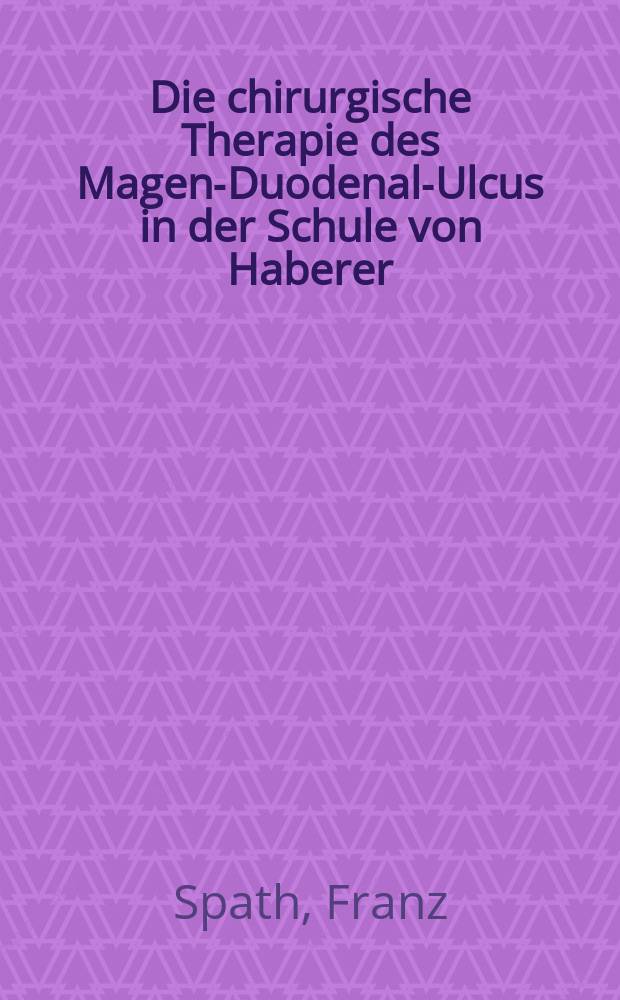 Die chirurgische Therapie des Magen-Duodenal-Ulcus in der Schule von Haberer