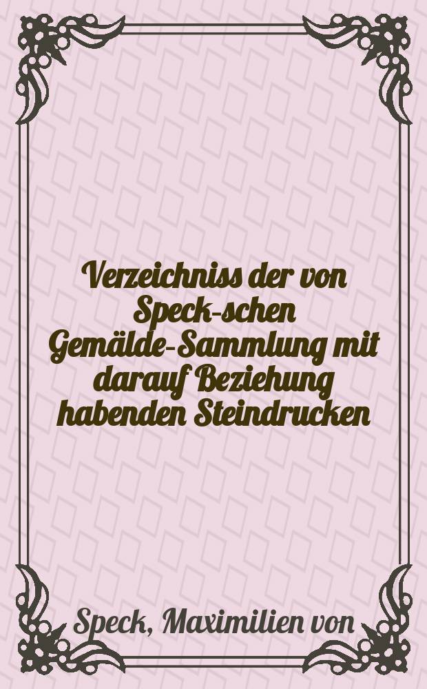 Verzeichniss der von Speck'- schen Gemälde-Sammlung mit darauf Beziehung habenden Steindrucken