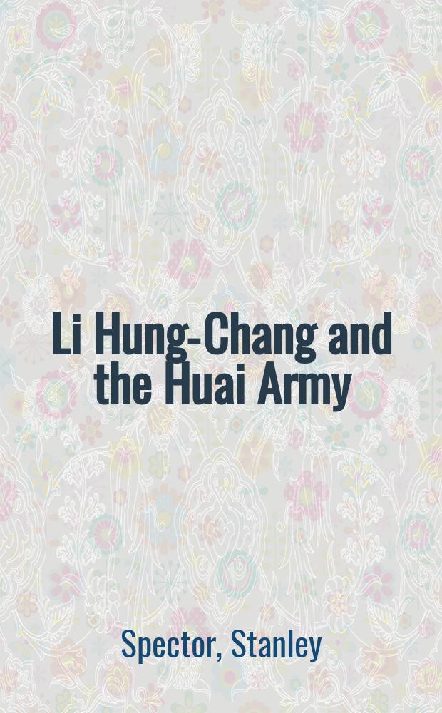 Li Hung-Chang and the Huai Army : A study in nineteenth-century Chinese regionalism