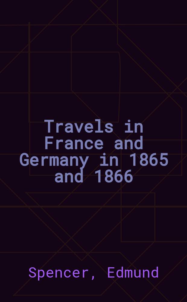 Travels in France and Germany in 1865 and 1866 : Incl. a steam voyage down the Danube, and a ride across the mountains of European Turkey from Belgrade to Montenegro : In 2 vol. : Vol. 1-2