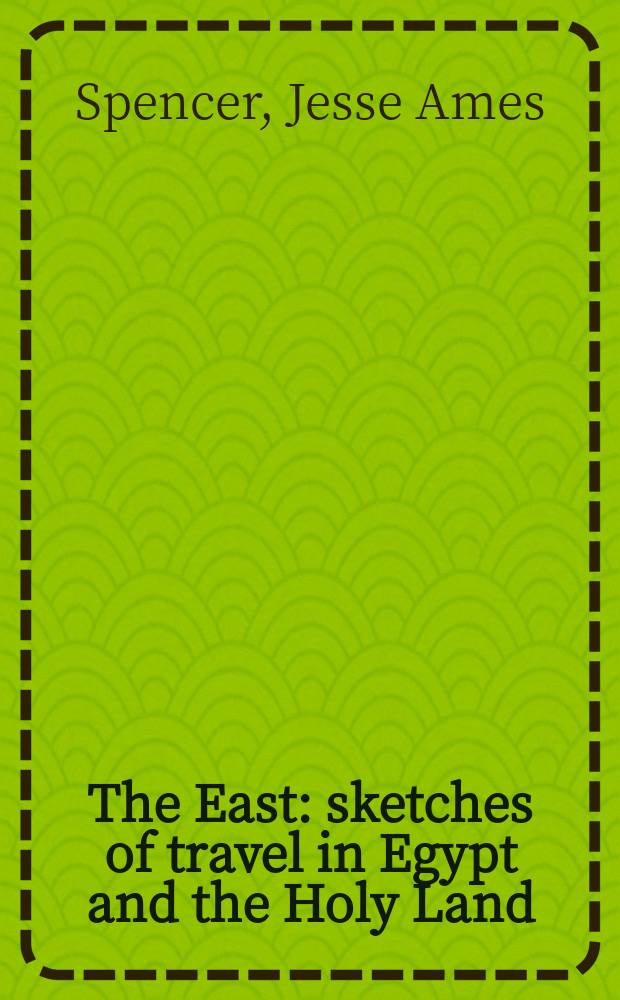 The East: sketches of travel in Egypt and the Holy Land