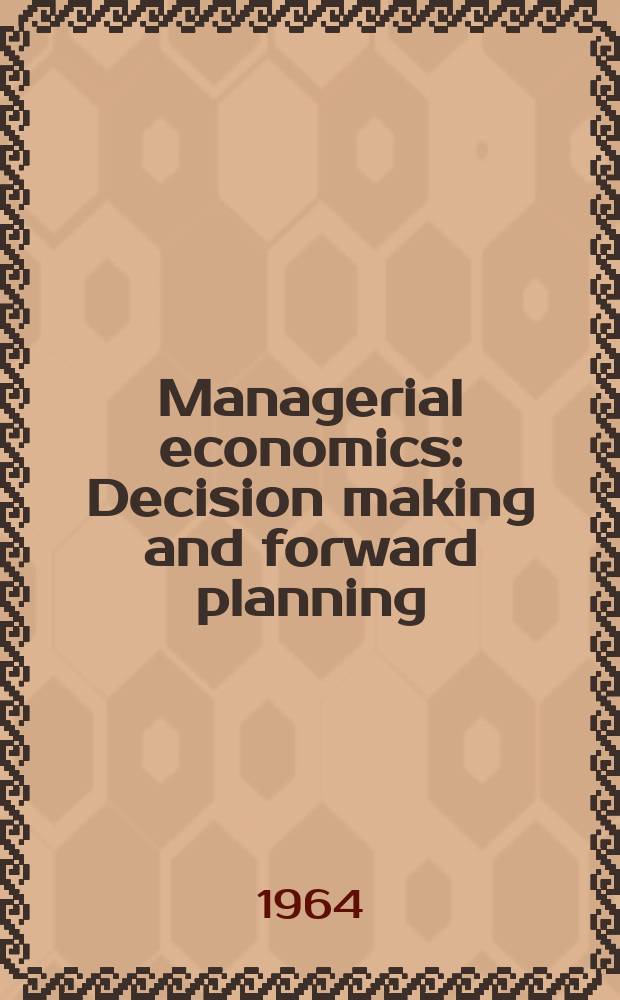 Managerial economics : Decision making and forward planning
