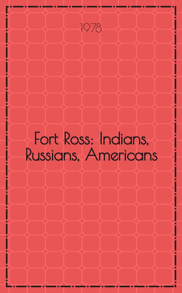 Fort Ross : Indians, Russians, Americans