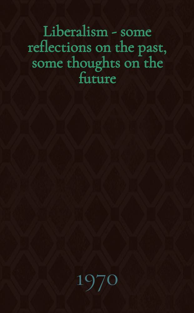 Liberalism - some reflections on the past, some thoughts on the future