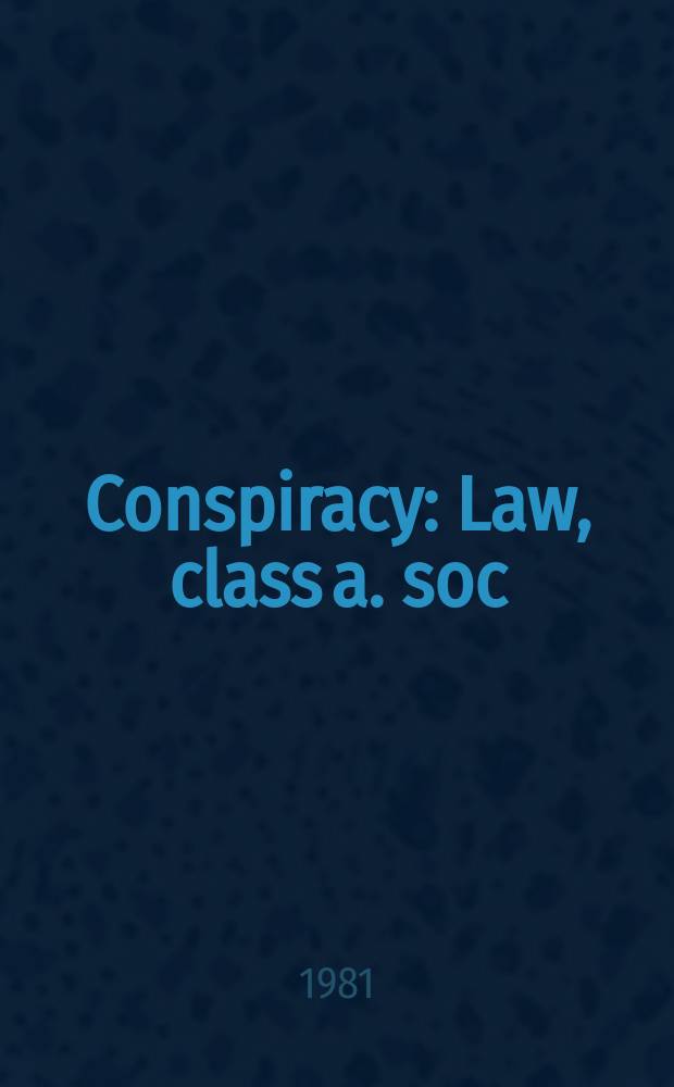 Conspiracy : Law, class a. soc