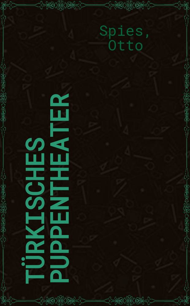 Türkisches Puppentheater : Versuch einer Geschichte des Puppentheaters im Morgenland