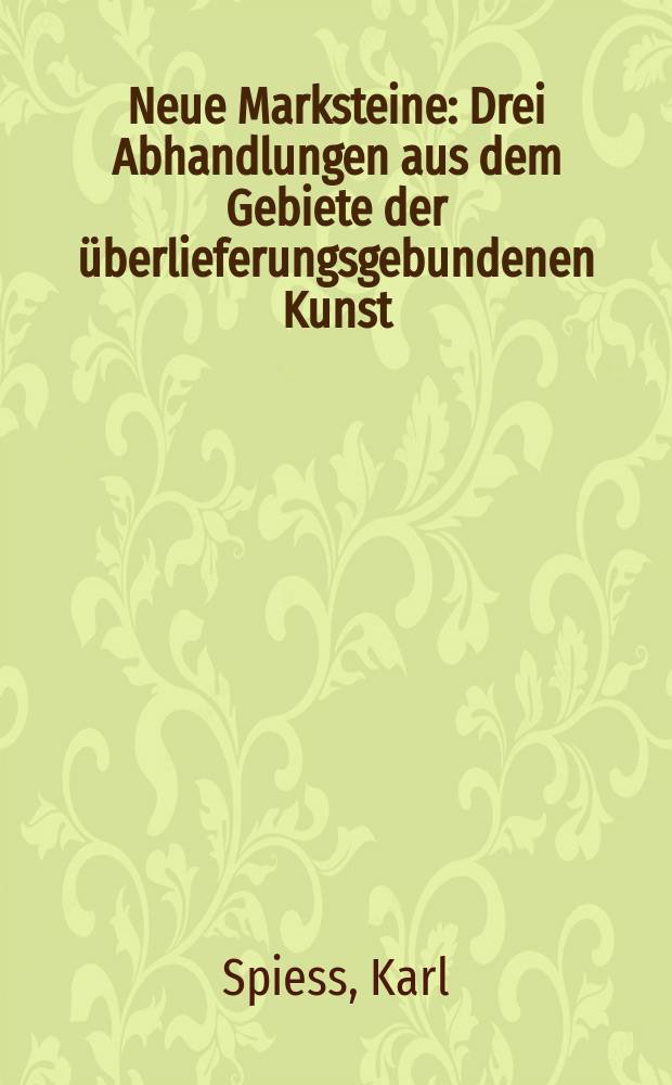 Neue Marksteine : Drei Abhandlungen aus dem Gebiete der überlieferungsgebundenen Kunst