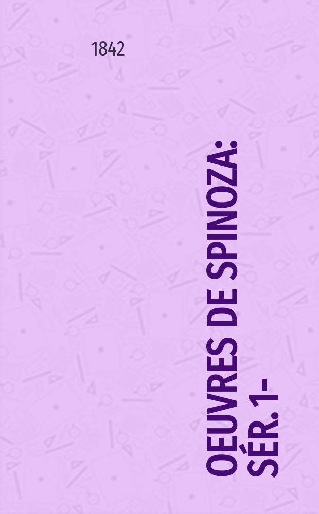 Oeuvres de Spinoza : Sér. 1-