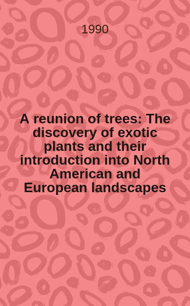 A reunion of trees : The discovery of exotic plants and their introduction into North American and European landscapes