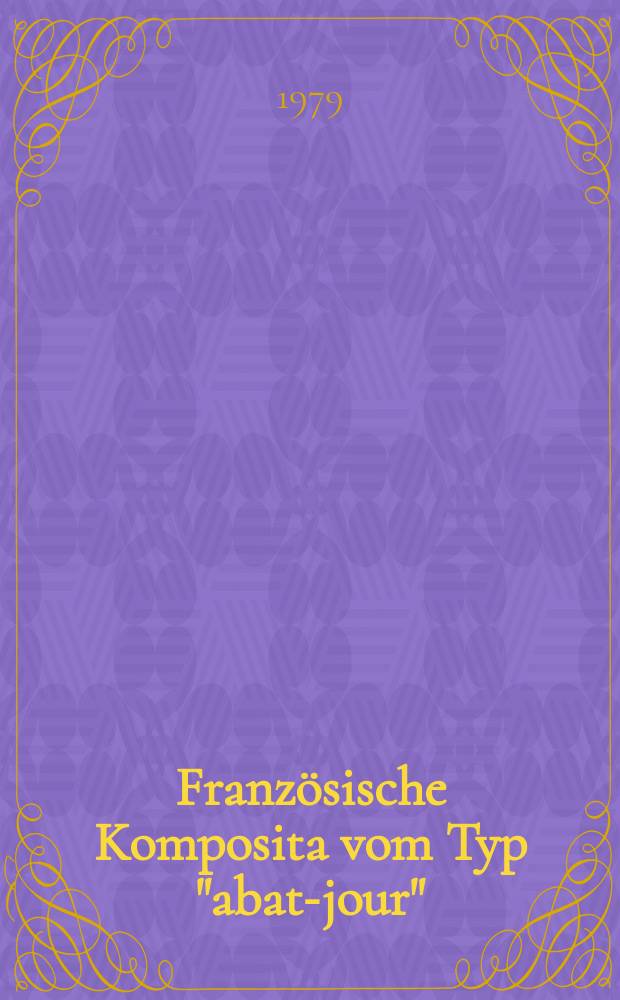Französische Komposita vom Typ "abat-jour" : Morphologische, syntaktische, semantische Strukturen