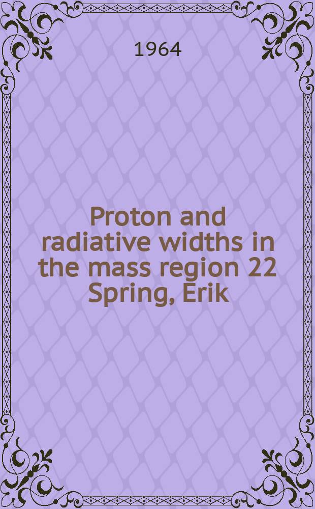 Proton and radiative widths in the mass region 22 Spring, Erik; Varkki, A. 1964 Смотрите Полное описание(обновляем...)