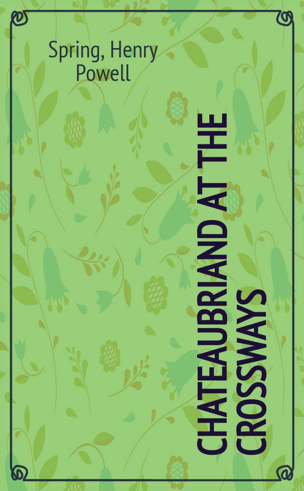 Chateaubriand at the crossways : A character study analyzing the non-lit. sources of Chateaubriand's opinions as expressed in the "Essai sur les révolutions"