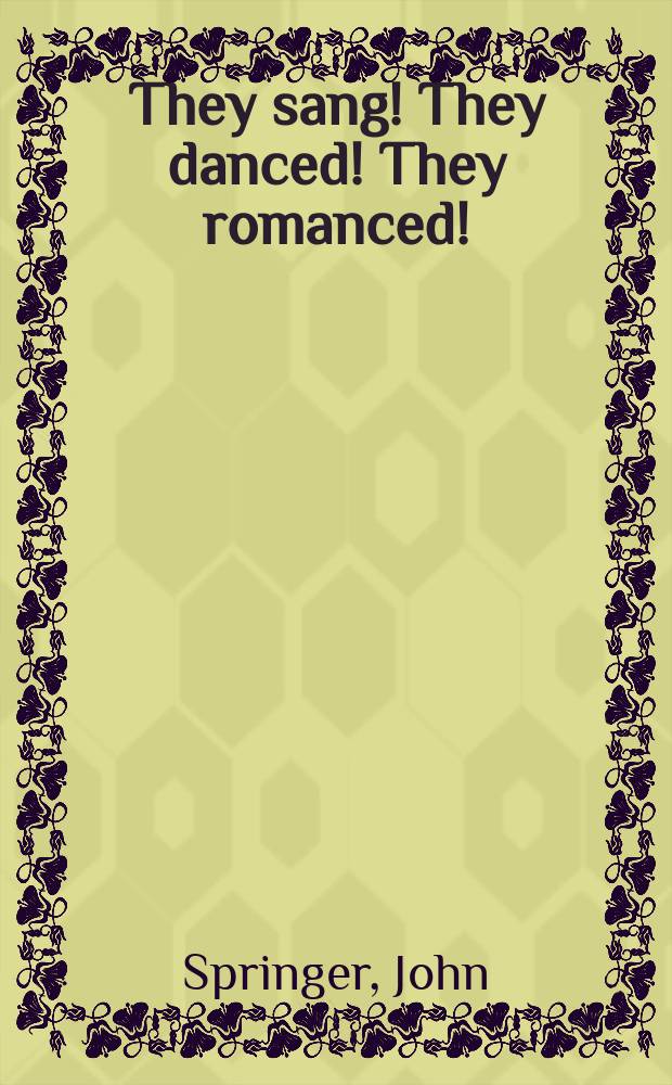 They sang! They danced! They romanced! : A pictorial history of the movie musical : An album