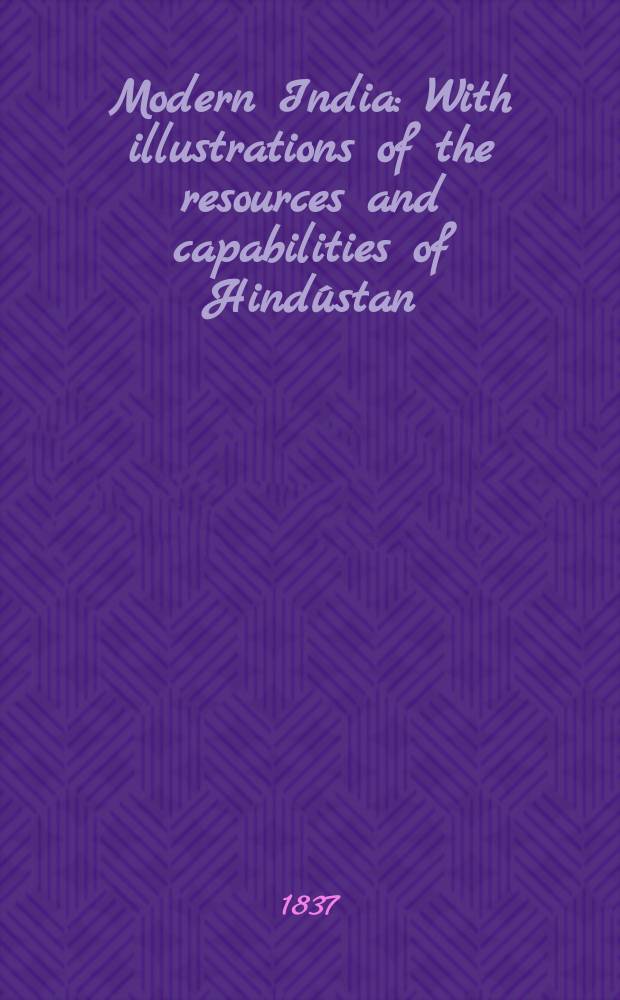 Modern India : With illustrations of the resources and capabilities of Hindústan : In 2 vol. : Vol. 1-2
