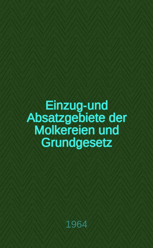 Einzugs- und Absatzgebiete der Molkereien und Grundgesetz : Inaug.-Diss. ... der Univ. Köln