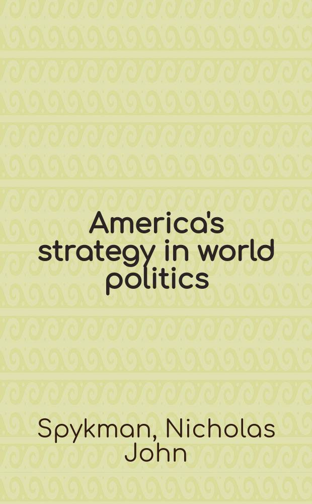 America's strategy in world politics : The United States and the balance of power