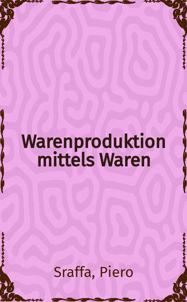 Warenproduktion mittels Waren : Einleitung zu einer Kritik der ökonomischen Theorie