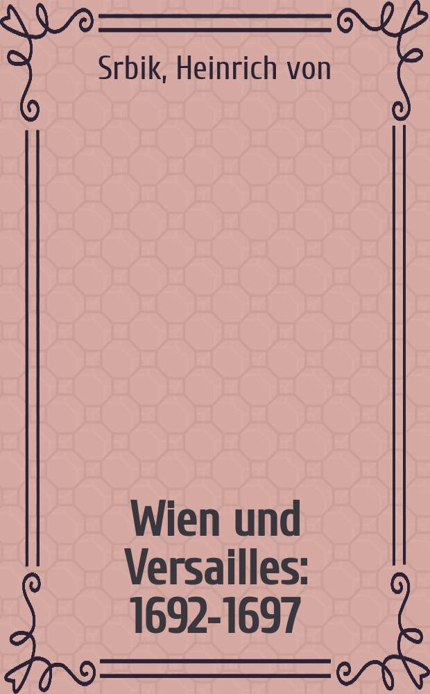 Wien und Versailles : 1692-1697 : Zur Geschichte von Straßburg, Elsaß und Lothringen