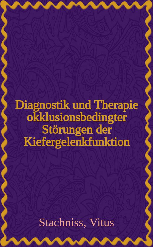 Diagnostik und Therapie okklusionsbedingter Störungen der Kiefergelenkfunktion : Möglichkeiten u. Grenzen