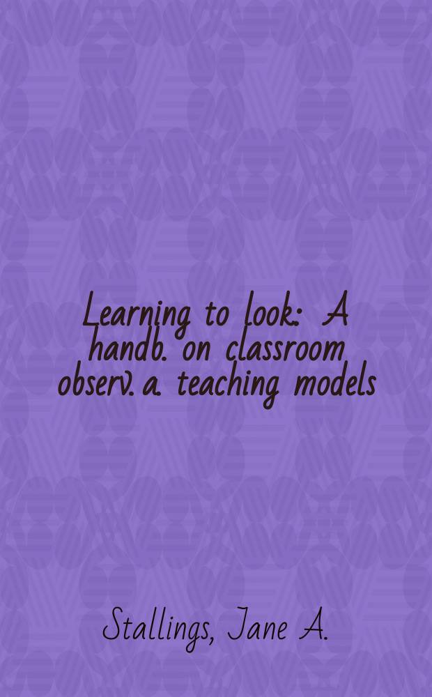 Learning to look : A handb. on classroom observ. a. teaching models