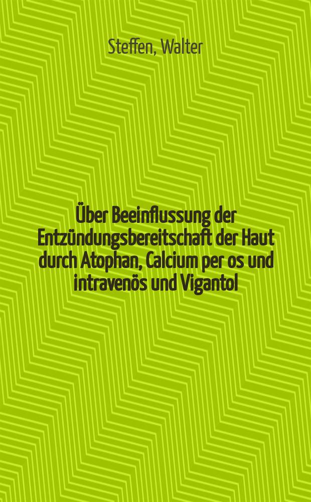 ... Über Beeinflussung der Entzündungsbereitschaft der Haut durch Atophan, Calcium per os und intravenös und Vigantol : Inaug.-Diss ... der Albertus-Universität zu Königsberg Pr