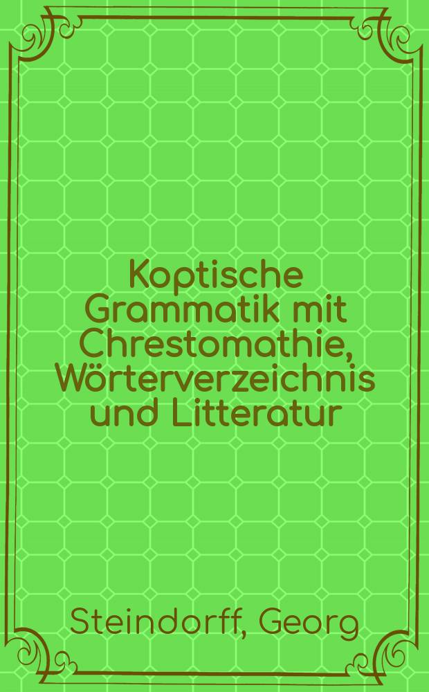 Koptische Grammatik mit Chrestomathie, Wörterverzeichnis und Litteratur