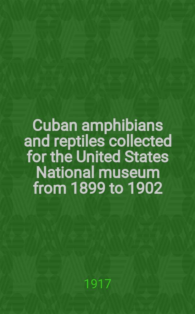 [Cuban amphibians and reptiles collected for the United States National museum from 1899 to 1902