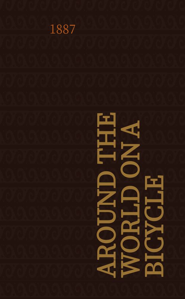 Around the world on a bicycle : From San Francisco to Teheran