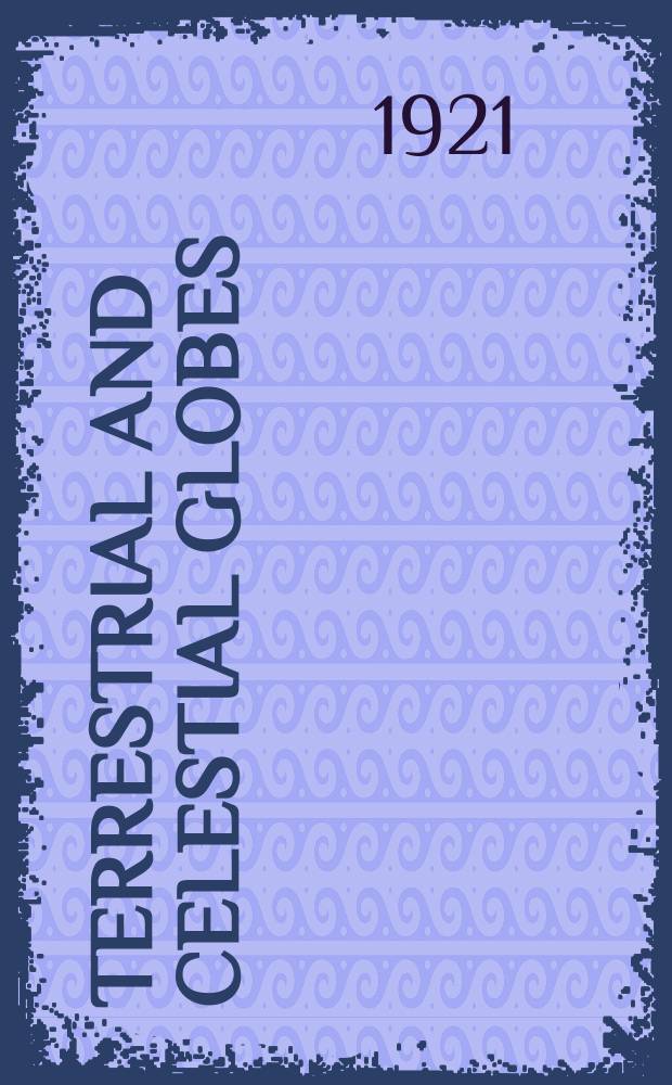 Terrestrial and celestial globes : Their history and construction including a consideration of their value as aids in the study of geography and astronomy : Vol. 1-2